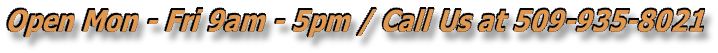 Open Mon - Fri 9am - 5pm / Call Us at 509-935-8021
